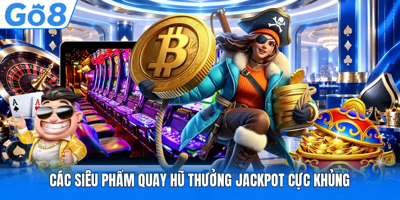 Các siêu phẩm quay hũ thưởng Jackpot cực khủng Các siêu phẩm quay hũ thưởng Jackpot cực khủng