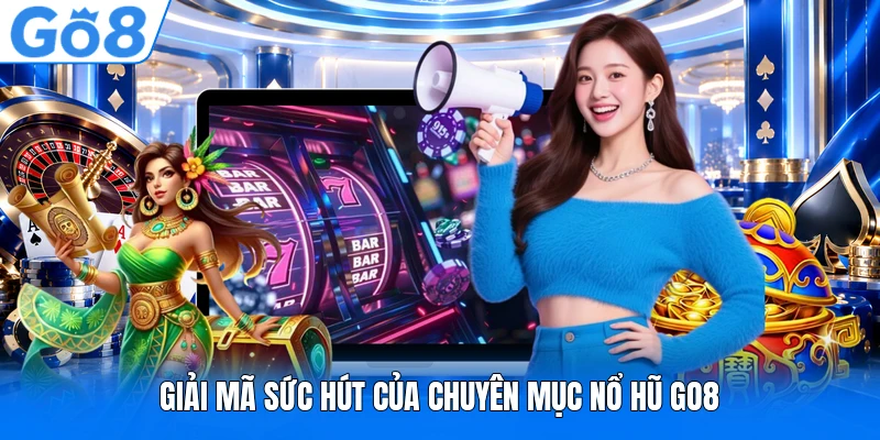 Giải mã sức hút của chuyên mục nổ hũ GO8 Giải mã sức hút của chuyên mục nổ hũ GO8