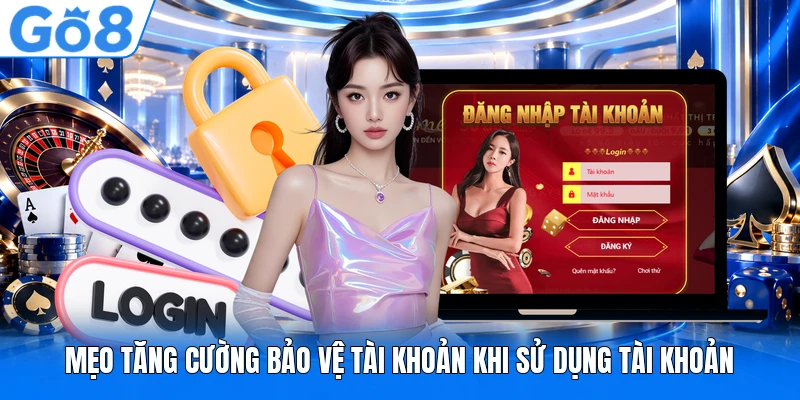 Mẹo tăng cường bảo vệ tài khoản khi sử dụng tài khoản Mẹo tăng cường bảo vệ tài khoản khi sử dụng tài khoản