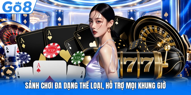 Sảnh chơi đa dạng thể loại, hỗ trợ mọi khung giờ Sảnh chơi đa dạng thể loại, hỗ trợ mọi khung giờ