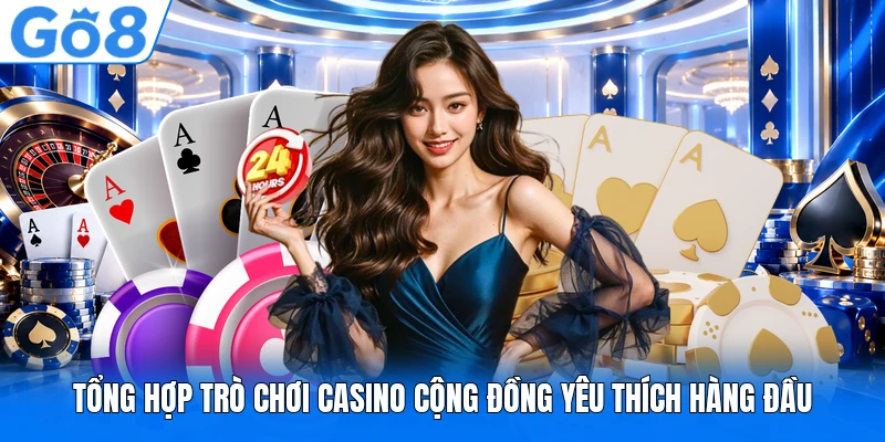 Tổng hợp trò chơi casino cộng đồng yêu thích hàng đầu Tổng hợp trò chơi casino cộng đồng yêu thích hàng đầu